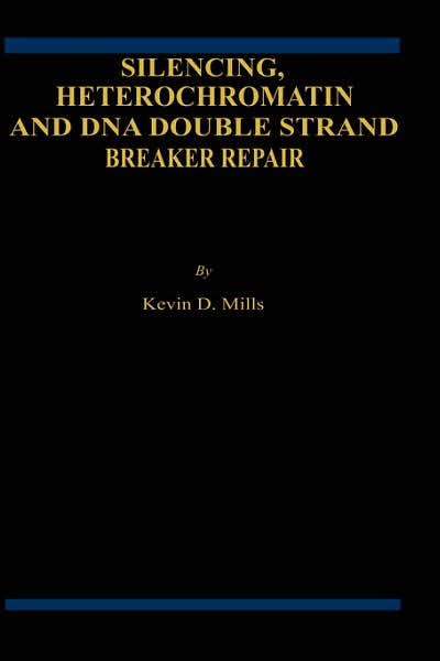 Cover for Kevin D. Mills · Silencing, Heterochromatin and DNA Double Strand Break Repair (Hardcover Book) [2001 edition] (2000)