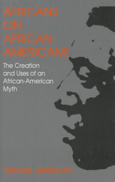 Cover for Yekutiel Gershoni · Africans on African Americans: the Creation and Uses of an African American Myth (Hardcover Book) [First edition] (1997)