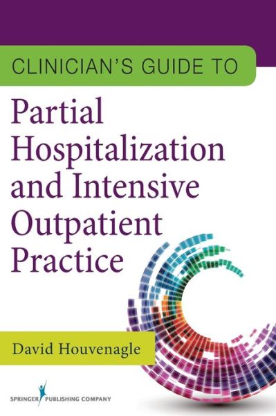 Cover for David Houvenagle · Clinician's Guide to Partial Hospitalization and Intensive Outpatient Practice (Taschenbuch) (2015)