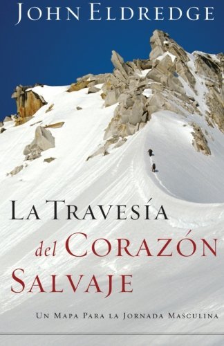 Cover for John Eldredge · La Travesía Del Corazón Salvaje: Un Mapa Para La Jornada Masculina (Paperback Book) [Spanish edition] (2006)
