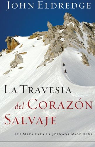 La Travesía Del Corazón Salvaje: Un Mapa Para La Jornada Masculina - John Eldredge - Livros - Grupo Nelson - 9780881130829 - 1 de novembro de 2006