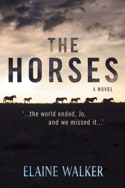 Cover for Elaine Walker · The Horses: '...the World Ended, Jo, and We Missed It...' (Paperback Book) (2016)