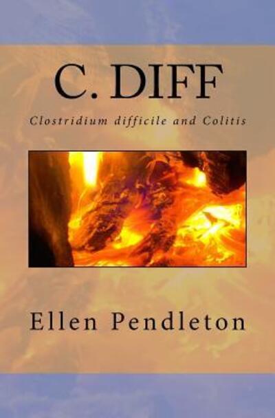 Cover for Ellen Pendleton · C. Diff: Clostridium Difficile and Colitis (Paperback Book) (2015)