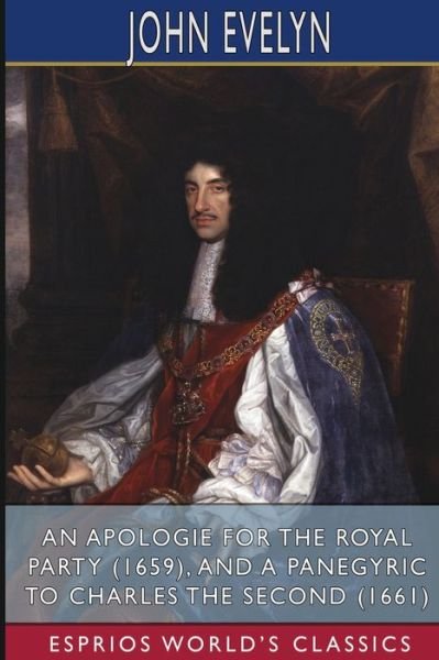 John Evelyn · An Apologie for the Royal Party (1659), and A Panegyric to Charles the Second (1661) (Esprios Classics) (Taschenbuch) (2024)