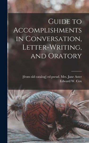 Cover for Mrs Jane Aster · Guide to Accomplishments in Conversation, Letter-writing, and Oratory (Hardcover Book) (2021)