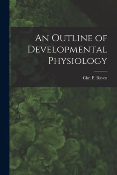 Cover for Chr P (Chr Pieter) 1906- Raven · An Outline of Developmental Physiology (Paperback Book) (2021)