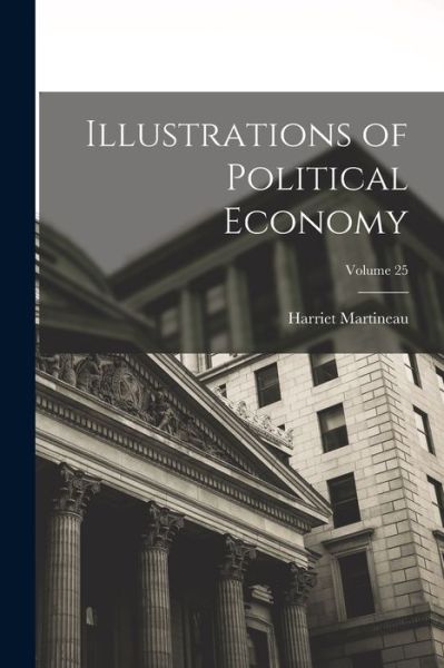 Cover for Harriet Martineau · Illustrations of Political Economy; Volume 25 (Buch) (2022)