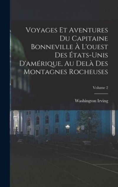 Cover for Washington Irving · Voyages et Aventures du Capitaine Bonneville À l'ouest des États-Unis d'amérique, Au Delà des Montagnes Rocheuses; Volume 2 (Bog) (2022)