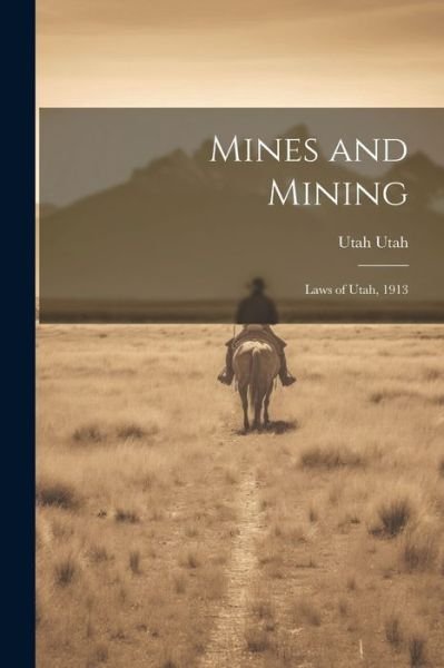 Cover for Utah Utah · Mines and Mining; Laws of Utah 1913 (Bok) (2023)