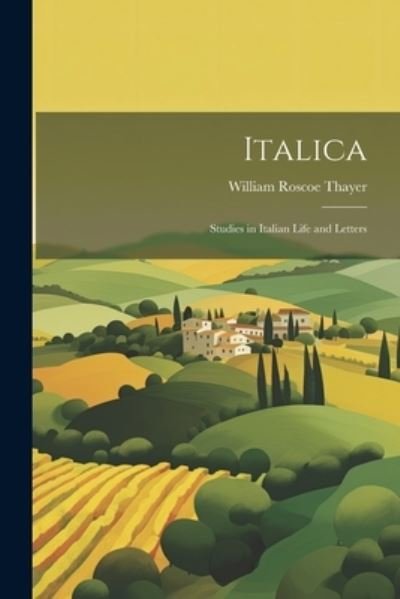 Cover for William Roscoe Thayer · Italica; Studies in Italian Life and Letters (Book) (2023)