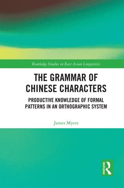 The Grammar of Chinese Characters: Productive Knowledge of Formal Patterns in an Orthographic System - Routledge Studies in East Asian Linguistics - James Myers - Livres - Taylor & Francis Ltd - 9781032092829 - 30 juin 2021