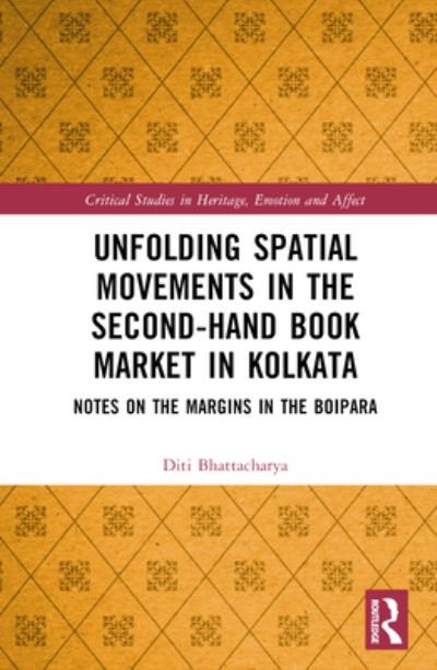 Cover for Diti Bhattacharya · Unfolding Spatial Movements in the Second-Hand Book Market in Kolkata: Notes on the Margins in the Boipara - Critical Studies in Heritage, Emotion and Affect (Hardcover Book) (2023)