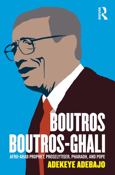 Boutros Boutros-Ghali: Afro-Arab Prophet, Proselytiser, Pharoah, and Pope - Adekeye Adebajo - Books - Taylor & Francis Ltd - 9781032430829 - December 29, 2022