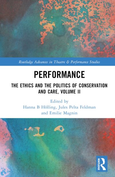 Performance: The Ethics and the Politics of Conservation and Care, Volume II - Routledge Advances in Theatre & Performance Studies (Hardcover Book) (2024)