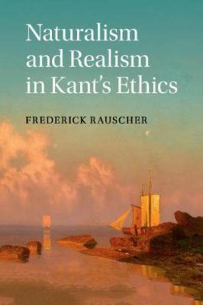 Cover for Rauscher, Frederick (Michigan State University) · Naturalism and Realism in Kant's Ethics (Paperback Book) (2018)