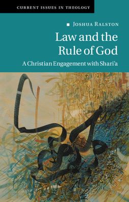 Cover for Ralston, Joshua (University of Edinburgh) · Law and the Rule of God: A Christian Engagement with Shari'a - Current Issues in Theology (Hardcover Book) (2020)