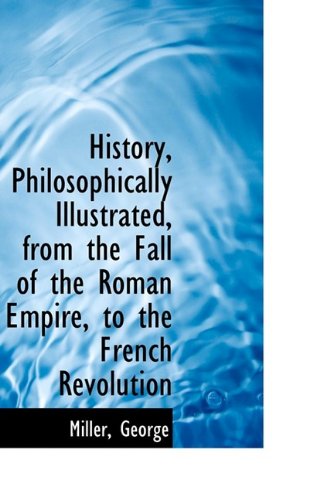 Cover for Miller George · History, Philosophically Illustrated, from the Fall of the Roman Empire, to the French Revolution (Paperback Book) (2009)