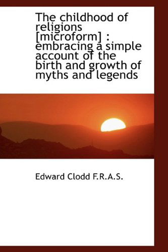 Cover for Edward Clodd · The Childhood of Religions [microform]: Embracing a Simple Account of the Birth and Growth of Myths (Hardcover Book) (2009)