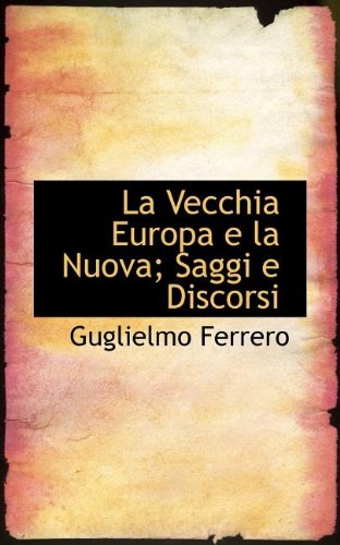 Cover for Guglielmo Ferrero · La Vecchia Europa E La Nuova; Saggi E Discorsi (Paperback Book) [Italian edition] (2009)