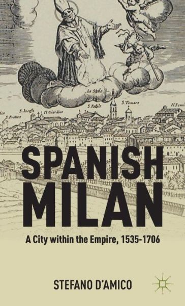 Cover for S. D'Amico · Spanish Milan: A City within the Empire, 1535-1706 (Gebundenes Buch) (2012)