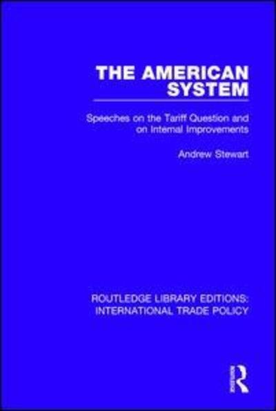 Cover for Andrew Stewart · The American System: Speeches on the Tariff Question and on Internal Improvements - Routledge Library Editions: International Trade Policy (Paperback Bog) (2019)