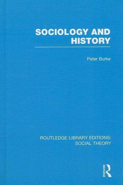Cover for Peter Burke · Sociology and History (RLE Social Theory) - Routledge Library Editions: Social Theory (Hardcover Book) (2014)