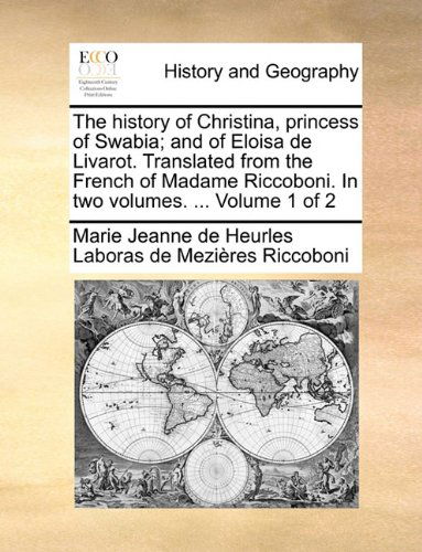 Cover for Marie Jeanne De Heurles Labor Riccoboni · The History of Christina, Princess of Swabia; and of Eloisa De Livarot. Translated from the French of Madame Riccoboni. in Two Volumes. ...  Volume 1 of 2 (Taschenbuch) (2010)