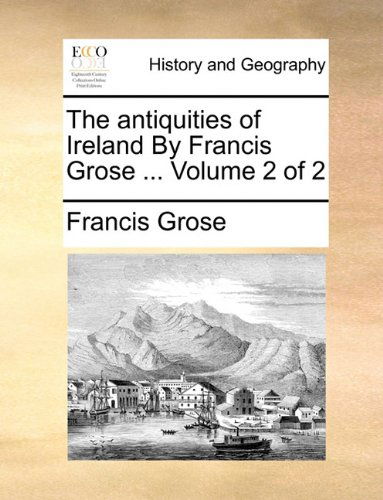 Cover for Francis Grose · The Antiquities of Ireland by Francis Grose ...  Volume 2 of 2 (Paperback Book) (2010)