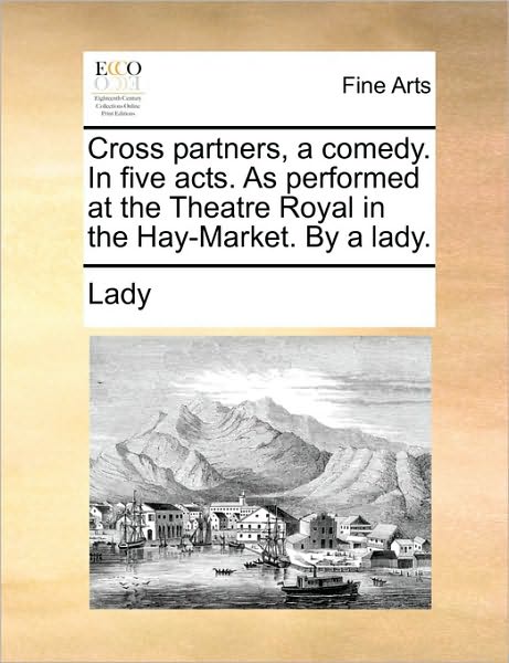 Cover for Lady · Cross Partners, a Comedy. in Five Acts. As Performed at the Theatre Royal in the Hay-market. by a Lady. (Paperback Book) (2010)