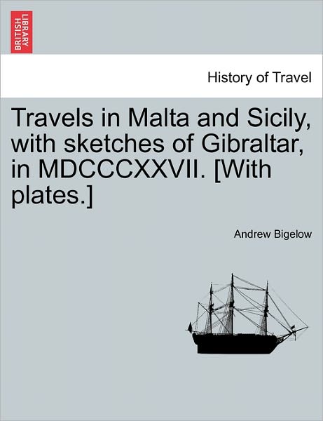 Cover for Andrew Bigelow · Travels in Malta and Sicily, with Sketches of Gibraltar, in Mdcccxxvii. [with Plates.] (Paperback Book) (2011)