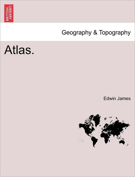 Atlas. - Edwin James - Bøger - British Library, Historical Print Editio - 9781241502829 - 1. marts 2011