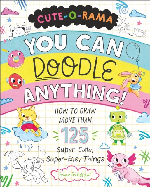 Cover for Grace Sandford · Cute-O-Rama: You Can Doodle Anything!: How to Draw More Than 125 Super-Cute, Super-Easy Things (Paperback Book) (2024)