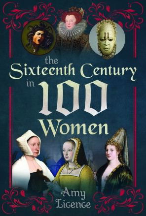 The Sixteenth Century in 100 Women - Amy Licence - Książki - Pen & Sword Books Ltd - 9781399083829 - 13 marca 2023