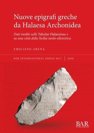 Nuove epigrafi greche da Halaesa Archonidea: Dati inediti sulle Tabulae Halaesinae e su una citta della Sicilia tardo-ellenistica - Emiliano Arena - Books - BAR Publishing - 9781407357829 - December 9, 2020