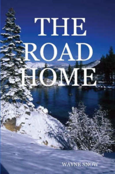 The Road Home - Wayne Snow - Livres - Lulu.com - 9781430324829 - 10 juillet 2007