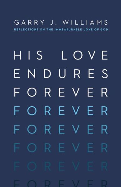 Cover for Garry J. Williams · His Love Endures Forever: Reflections on the Immeasurable Love of God (Paperback Book) (2016)