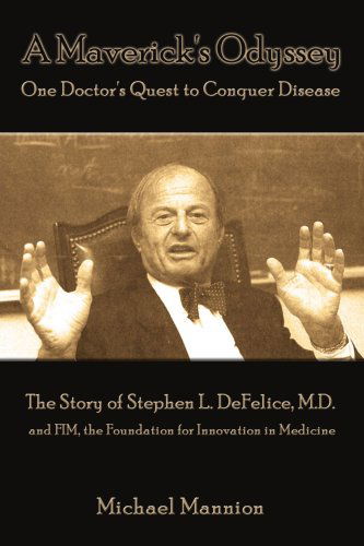 A Maverick's Odyssey: One Doctor's Quest to Conquer Disease: the Story of Stephen L. Defelice, M.d. and Fim, the Foundation for Innovation in Medicine - Michael Mannion - Books - AuthorHouse - 9781434326829 - November 9, 2007