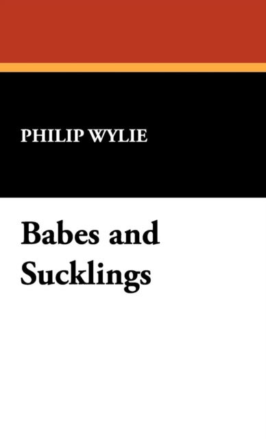 Cover for Philip Wylie · Babes and Sucklings (Hardcover Book) (2008)