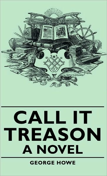 Call It Treason - a Novel - George Howe - Kirjat - Howe Press - 9781443728829 - tiistai 4. marraskuuta 2008