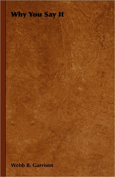Why You Say It - Webb B. Garrison - Books - Grant Press - 9781443731829 - November 4, 2008