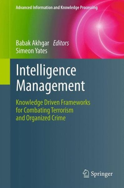 Cover for Babak Akhgar · Intelligence Management: Knowledge Driven Frameworks for Combating Terrorism and Organized Crime - Advanced Information and Knowledge Processing (Taschenbuch) [2011 edition] (2013)