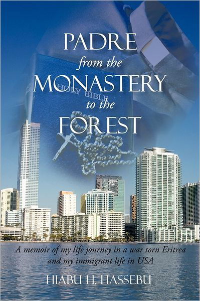 Padre from the Monastery to the Forest: a Memoir of My Life Journey in a War Torn Eitrea and My Immigrant Life in USA - Hiabu H Hassebu - Livros - iUniverse - 9781450236829 - 1 de julho de 2010