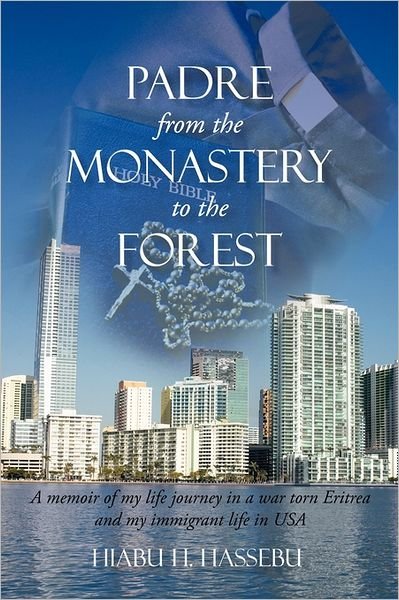Padre from the Monastery to the Forest: a Memoir of My Life Journey in a War Torn Eitrea and My Immigrant Life in USA - Hiabu H Hassebu - Books - iUniverse - 9781450236829 - July 1, 2010