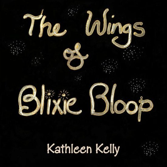 Cover for Kathleen Kelly · The Wings of Blixie Bloop (Taschenbuch) (2014)
