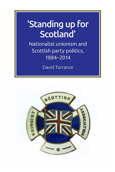 Cover for David Torrance · Standing Up for Scotland: Nationalist Unionism and Scottish Party Politics, 1884-2014 (Paperback Book) (2022)