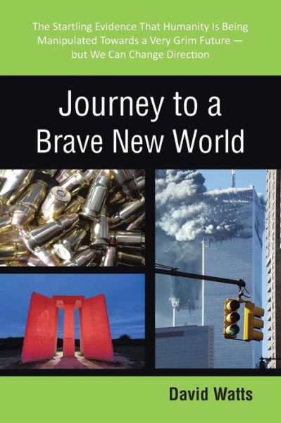 Cover for David Watts · Journey to a Brave New World: the Startling Evidence That Humanity is Being Manipulated Towards a Very Grim Future?but We Can Change Direction (Paperback Book) (2013)