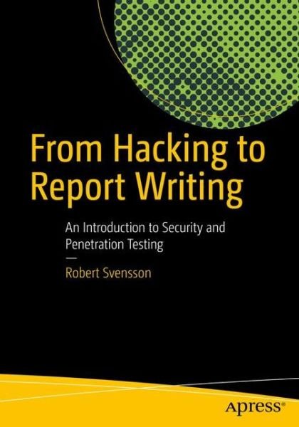 Cover for Robert Svensson · From Hacking to Report Writing: An Introduction to Security and Penetration Testing (Taschenbuch) [1st edition] (2016)