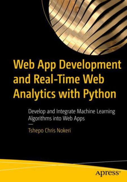 Cover for Tshepo Chris Nokeri · Web App Development and Real-Time Web Analytics with Python: Develop and Integrate Machine Learning Algorithms into Web Apps (Paperback Book) [1st edition] (2021)