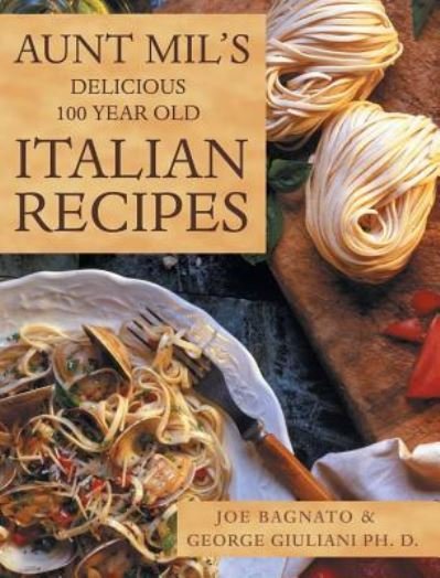 Cover for Joe Bagnato · Aunt Mil's Delicious 100 Year Old Italian Recipes (Hardcover Book) (2016)