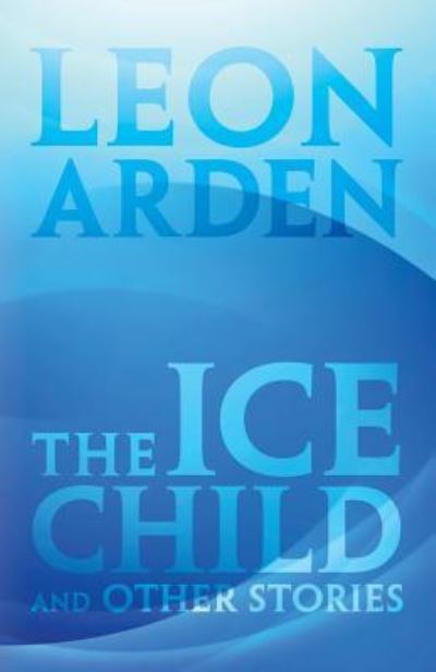 Cover for Leon Arden · The Ice Child (Paperback Book) (2015)